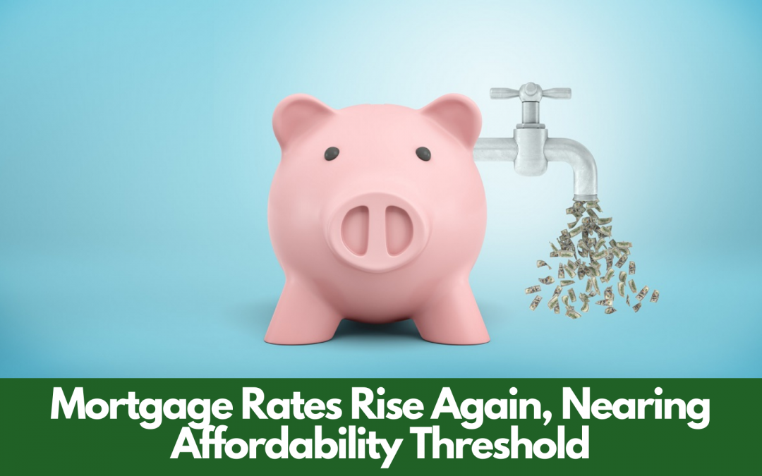 Mortgage Rates Rise Again, Nearing Affordability Threshold